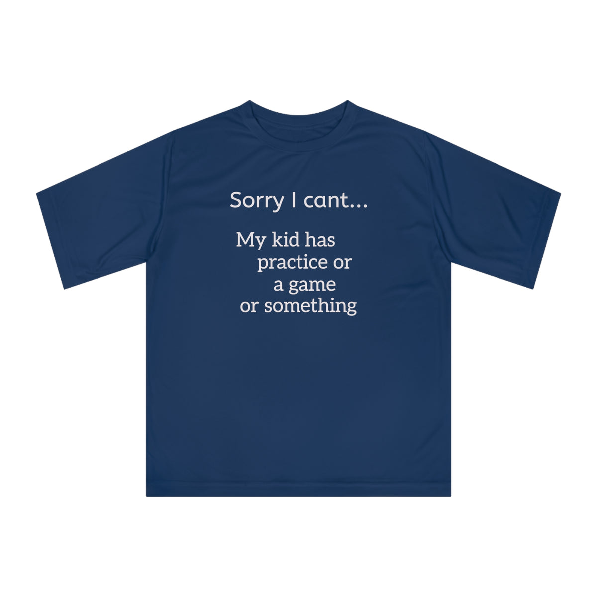 Parent Tshirt-" Sorry I cant...My kid has practice or a game or something