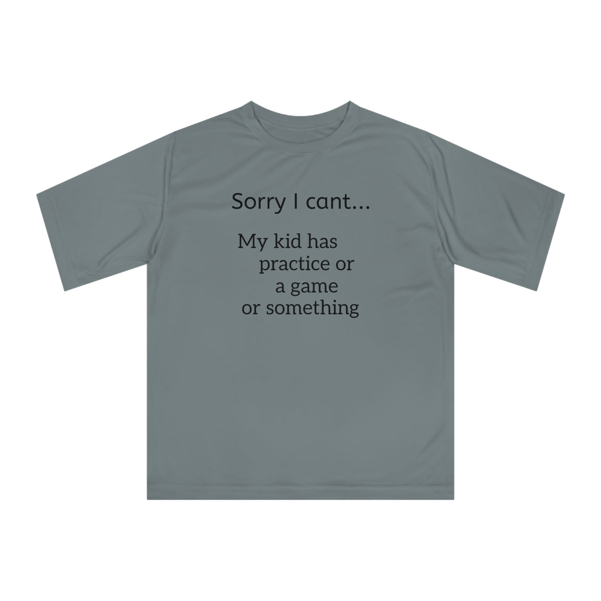 Parent Tshirt-" Sorry I cant...My kid has practice or a game or something