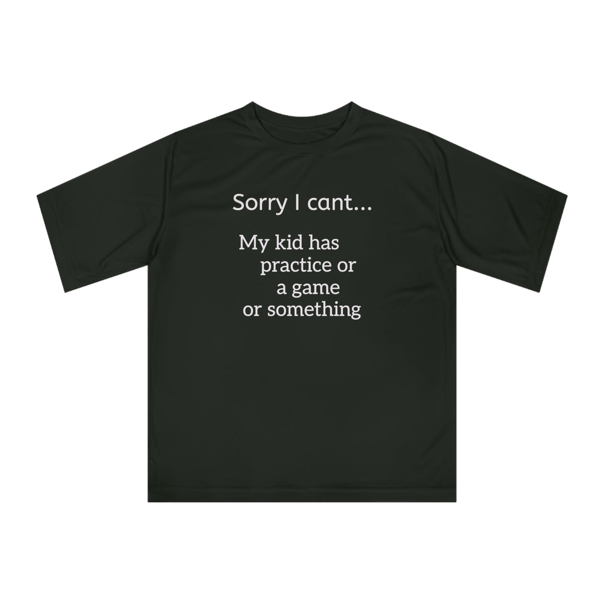 Parent Tshirt-" Sorry I cant...My kid has practice or a game or something